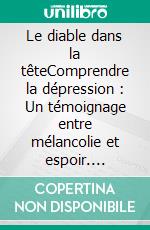 Le diable dans la têteComprendre la dépression : Un témoignage entre mélancolie et espoir. E-book. Formato EPUB ebook