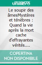 Le soupir des âmesMystères et ténèbres : Quand la vie après la mort cache d’effrayantes vérités. E-book. Formato EPUB ebook