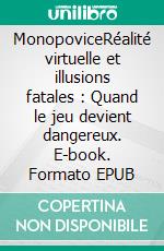 MonopoviceRéalité virtuelle et illusions fatales : Quand le jeu devient dangereux. E-book. Formato EPUB ebook