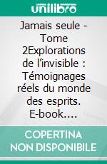 Jamais seule - Tome 2Explorations de l’invisible : Témoignages réels du monde des esprits. E-book. Formato EPUB ebook