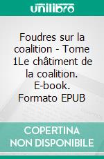 Foudres sur la coalition - Tome 1Le châtiment de la coalition. E-book. Formato EPUB ebook