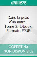 Dans la peau d'un autre - Tome 2. E-book. Formato EPUB ebook