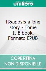It's a long story - Tome 1. E-book. Formato EPUB ebook