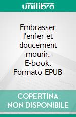 Embrasser l'enfer et doucement mourir. E-book. Formato EPUB ebook