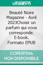 Beauté Noire Magazine - Avril 2023Choisir un parfum qui vous corresponde. E-book. Formato EPUB ebook