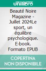 Beauté Noire Magazine - Juillet 2024Le sport, un équilibre psychologique. E-book. Formato EPUB ebook