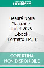 Beauté Noire Magazine - Juillet 2025. E-book. Formato EPUB ebook