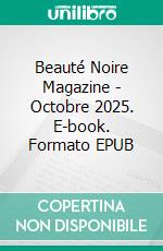 Beauté Noire Magazine - Octobre 2025. E-book. Formato EPUB ebook