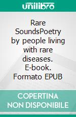 Rare SoundsPoetry by people living with rare diseases. E-book. Formato EPUB ebook