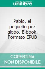 Pablo, el pequeño pez globo. E-book. Formato EPUB ebook