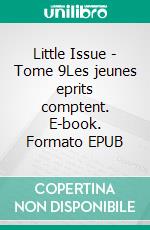 Little Issue - Tome 9Les jeunes eprits comptent. E-book. Formato EPUB ebook