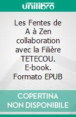 Les Fentes de A à Zen collaboration avec la Filière TETECOU. E-book. Formato EPUB ebook