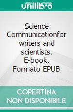 Science Communicationfor writers and scientists. E-book. Formato EPUB ebook