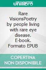 Rare VisionsPoetry by people living with rare eye disease. E-book. Formato EPUB ebook