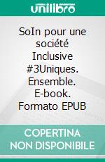 SoIn pour une société Inclusive #3Uniques. Ensemble. E-book. Formato EPUB ebook