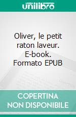 Oliver, le petit raton laveur. E-book. Formato EPUB ebook