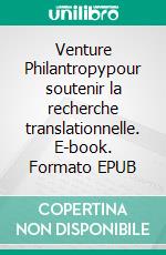 Venture Philantropypour soutenir la recherche translationnelle. E-book. Formato EPUB ebook