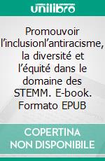 Promouvoir l’inclusionl’antiracisme, la diversité et l’équité dans le domaine des STEMM. E-book. Formato EPUB ebook
