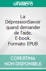 La DépressionSavoir quand demander de l'aide. E-book. Formato EPUB ebook