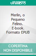 Merlin, o Pequeno Felino. E-book. Formato EPUB ebook