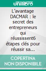 L’avantage DACMAR : le secret des entrepreneurs qui réussissent6 étapes clés pour réussir sa start-up en biotechnologie • Guide pratique pour entrepreneurs biotech. E-book. Formato EPUB ebook