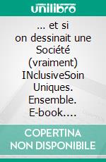 … et si on dessinait une Société (vraiment) INclusiveSoin Uniques. Ensemble. E-book. Formato EPUB ebook