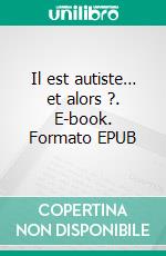 Il est autiste… et alors ?. E-book. Formato EPUB ebook
