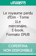 Le royaume perdu d’Erin - Tome 1Le mercenaire. E-book. Formato EPUB ebook di Anne-Elisabeth d'Orange