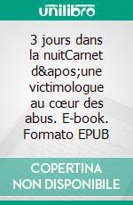 3 jours dans la nuitCarnet d'une victimologue au cœur des abus. E-book. Formato EPUB ebook
