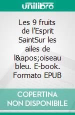 Les 9 fruits de l’Esprit SaintSur les ailes de l'oiseau bleu. E-book. Formato EPUB ebook