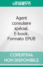 Agent consulaire spécial. E-book. Formato EPUB ebook