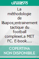 La méthodologie de l&apos;entrainement tactique du football complexeLa MET FC. E-book. Formato EPUB ebook