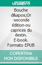 Bouche d&apos;Or -seconde édition-ou caprices du destin. E-book. Formato EPUB ebook