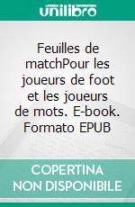 Feuilles de matchPour les joueurs de foot et les joueurs de mots. E-book. Formato EPUB ebook di Pierre Pottier