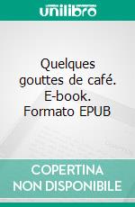 Quelques gouttes de café. E-book. Formato EPUB ebook