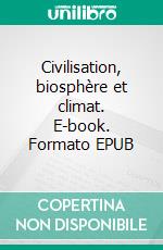 Civilisation, biosphère et climat. E-book. Formato EPUB ebook di Jacques Niederer