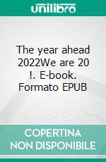 The year ahead 2022We are 20 !. E-book. Formato EPUB