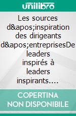 Les sources d'inspiration des dirigeants d'entreprisesDe leaders inspirés à leaders inspirants. E-book. Formato EPUB ebook
