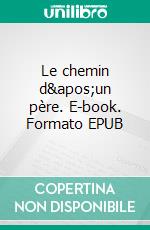 Le chemin d'un père. E-book. Formato EPUB ebook di Henri-Pierre Dubos