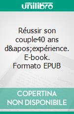 Réussir son  couple40 ans d&apos;expérience. E-book. Formato EPUB ebook