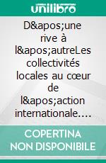 D'une rive à l'autreLes collectivités locales au cœur de l'action internationale. E-book. Formato EPUB ebook di André Viola