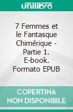 7 Femmes et le Fantasque Chimérique - Partie 1. E-book. Formato EPUB ebook