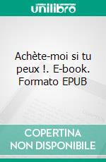 Achète-moi si tu peux !. E-book. Formato EPUB ebook