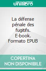 La défense pénale des fugitifs. E-book. Formato EPUB ebook