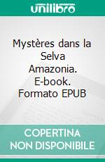 Mystères dans la Selva Amazonia. E-book. Formato EPUB