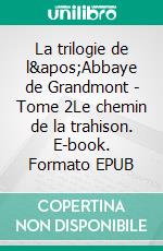 La trilogie de l'Abbaye de Grandmont - Tome 2Le chemin de la trahison. E-book. Formato EPUB ebook di Didier Bernard