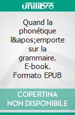 Quand la phonétique l'emporte sur la grammaire. E-book. Formato EPUB ebook