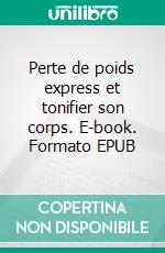 Perte de poids express et tonifier son corps. E-book. Formato EPUB ebook