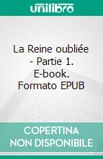 La Reine oubliée - Partie 1. E-book. Formato EPUB