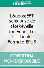 L&apos;EFT sans prise de têteRéveille ton Super Toi !. E-book. Formato EPUB